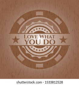 Love What you do wood icon or emblem. Vector Illustration.