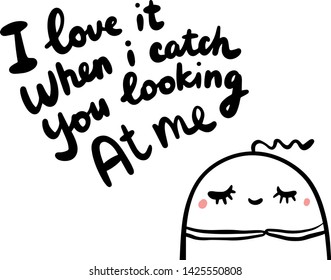 I love it when catch you looking at me hand drawn vector illustration in cartoon style. Man