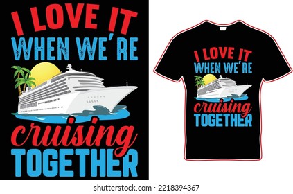 I Love it When We’re Cruising Together T-shirt. t shirt design.