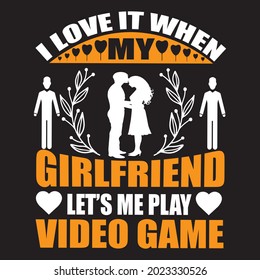 I love it when my girlfriend lets me play video game, t-shirt design vector file.