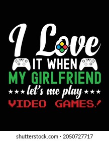 I love It when my Girlfriend lets me play video games t-shirt design