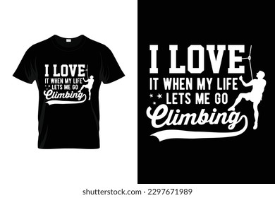 I love it when my life lets me go climbing Funny Climbing T shirt | Climbing Shirt for climbers