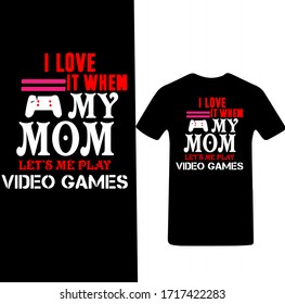 I Love it When My Mom Let's Me play Video Games-Mother's Day T-shirt Vector.