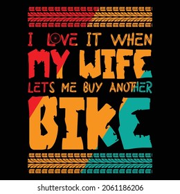 i love it when my wife lets me buy another bike typography t shirt design eps