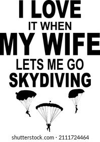 i Love It when my Wife Lets me Go Skydiving

Trending vector quote on white background for t shirt, mug, stickers etc