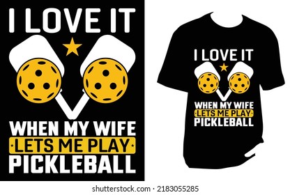 I Love It When My Wife Lets Me Play Pickleball pickleball t shirt design