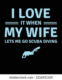 I LOVE IT WHEN MY WIFE LETS ME GO SCUBA DIVING