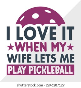 I Love It When My Wife Lets Me Play Pickleball SVG Printable Vector Illustration