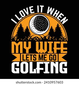 I love it when my wife lets me go golfing, funny golf sports t shirt design, authentic and unique illustration vector graphic template