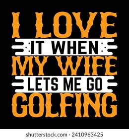 I love it when my wife lets me go golfing, best funny golf sports t shirt design, authentic and unique illustration