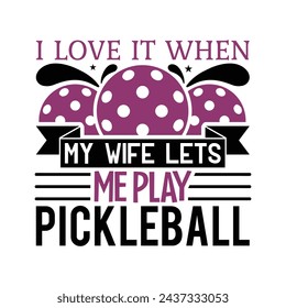 I Love It When My Wife Lets Me Play Pickleball, Funny Pickleball vector t-shirt design, Funny Vintage Pickleball T-shirt Design, Pickleball Lover Tshirt