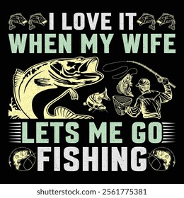 I Love It When My Wife Lets Me Go Fishing Funny Fishing T-Shirt Sublimation Vector Graphic Design