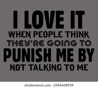 
I Love It When People Think They're Going To Punish Me By Not Talking To Me Svg,Says Svg,Christian Svg,Funny Svg,Cut File,Silhouette
