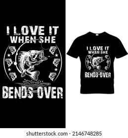   I Love It when She Bend over Fishing T Shirt Design.Fishing Vector graphic, typographic Fishing poster or t-shirt., Printable Sublimation Design.