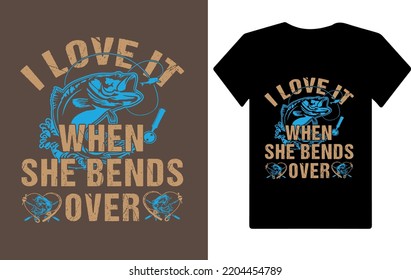 I love it when she bends over. fishing t shirt, funny fishing t shirt design