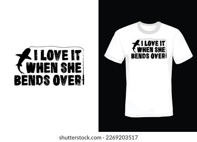 I Love It When She Bends Over, Fishing T shirt design, vintage, typography