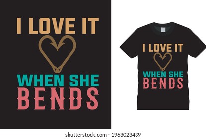 I Love It When She Bends T shirt, vector, apparel, eps 10, template, typography, fishing t shirt design, vintage