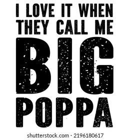 
I Love It When They Call Me Big Poppais a vector design for printing on various surfaces like t shirt, mug etc.