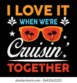 I Love It When We're Cruising' Together. T-shirt design. Vector illustration.