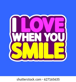 I love when you smile, isolated sticker, words design template, vector illustration