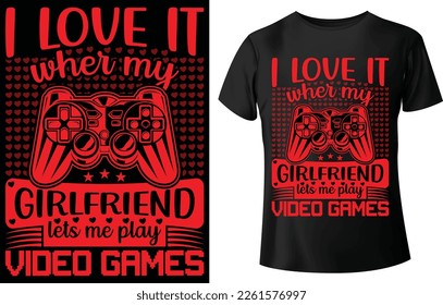 i love it wher my girlfriend lets me play video games, typography t-shirt design. Suitable for clothing printing business. Stylish t-shirt and apparel design. Ready to print vector.