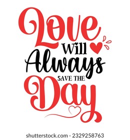 Love Will Always Save The Day, Valentine's day t-Shirt Design vector, T shirt design for happy valentine's day template, clothing print, t shirt mockup, Female fashion, Valentines day text design