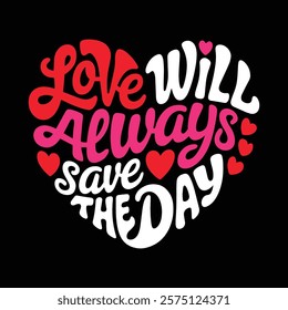 Love Will Always Save The Day Valentine Typography T-shirt Design, vector illustration, graphic template, print on demand, textile, retro style, vintage, eps 10, element, valentine's day tee shirt