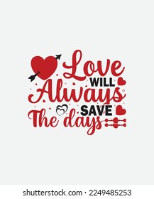 Love will always save the days Valentines Day T-Shirt Design
