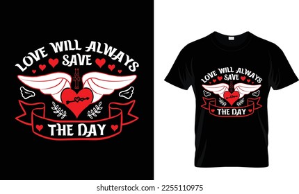 LOVE WILL ALWAYS SAVE THE DAY...VALENTINE T-SHIRT DESIGN