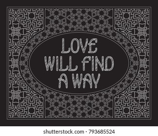 Love will find a way. English saying. Black white phrase letters in ornate frame.