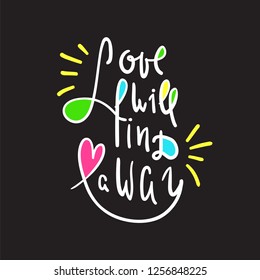 Love will find a way - inspire and motivational quote. Hand drawn beautiful lettering. Print for inspirational poster, t-shirt, bag, cups, card, flyer, sticker, badge. Cute and funny vector sign