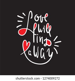 Love will find a way - inspire and motivational quote. Hand drawn beautiful lettering. Print for inspirational poster, t-shirt, bag, cups, card, flyer, sticker, badge. Cute and funny vector sign