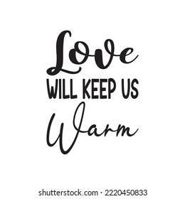 love will keep us warm black letter quote