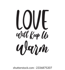 love will keep us warm black lettering quote