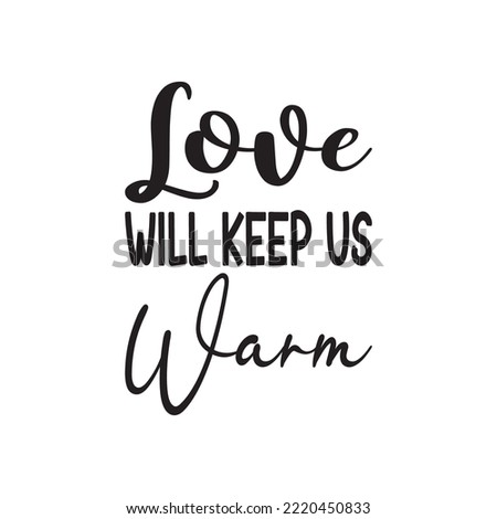 love will keep us warm black letter quote