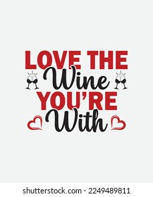 Love The Wine You're with Valentines Day T-Shirt Design