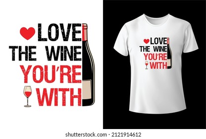 LOve The Wine You're With White T-shirt Unique And Colorful T-shirt Design,pi T-Shirt Design