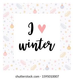 I love winter. Christmas greeting card with handwritten calligraphy and hand drawn elements. Design for holiday greeting card, poster or banner. Vector illustration