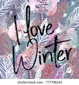 I love winter, inscription and trendy winter leaves background. Vector illustration, Great design element for congratulation cards, banners and other