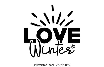 Love winter svg, Winter SVG, Winter T-shirt Design Template SVG Cut File Typography, Winter SVG Files for Cutting Cricut and Silhouette Printable Vector Illustration. greeting card, poster, banner, gi