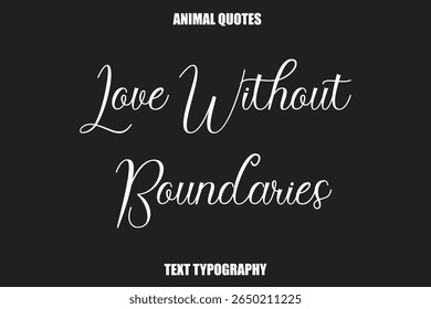 Love Without Boundaries Text typography Animal Quotes