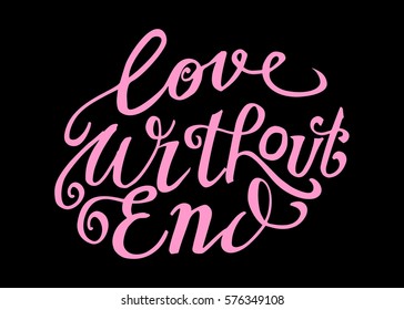 Love Without End. Hand Lettered Quote. Modern Calligraphy. Romantic slogan and quote for love cards and prints