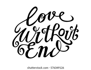 Love Without End. Hand Lettered Quote. Modern Calligraphy. Romantic slogan and quote for love cards and prints