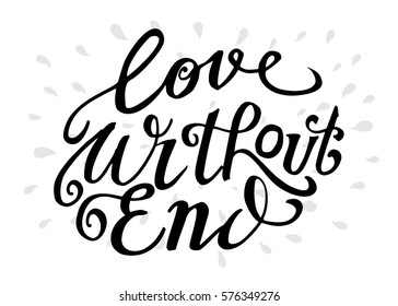 Love Without End. Hand Lettered Quote. Modern Calligraphy. Romantic slogan and quote for love cards and prints