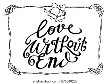 Love Without End. Hand Lettered Quote. Modern Calligraphy. Romantic slogan and quote for love cards and prints