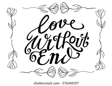 Love Without End. Hand Lettered Quote. Modern Calligraphy. Romantic slogan and quote for love cards and prints