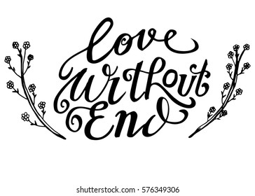 Love Without End. Hand Lettered Quote. Modern Calligraphy. Romantic slogan and quote for love cards and prints