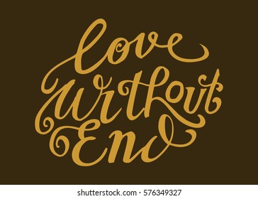 Love Without End. Hand Lettered Quote. Modern Calligraphy. Romantic slogan and quote for love cards and prints