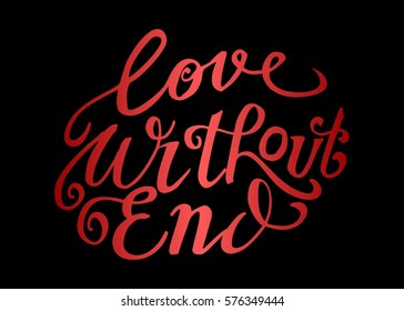 Love Without End. Hand Lettered Quote. Modern Calligraphy. Romantic slogan and quote for love cards and prints