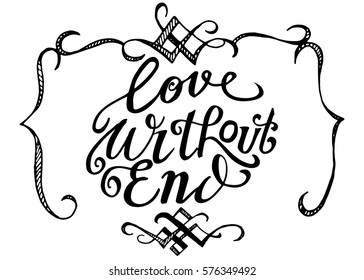 Love Without End. Hand Lettered Quote. Modern Calligraphy. Romantic slogan and quote for love cards and prints